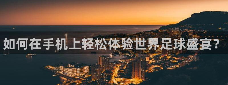 2026年世界杯直播平台:如何在手机上轻松体验世界足球盛宴?