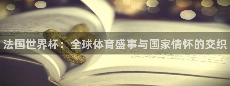 2026年世界杯时间表:法国世界杯:全球体育盛事与国家情怀的交织